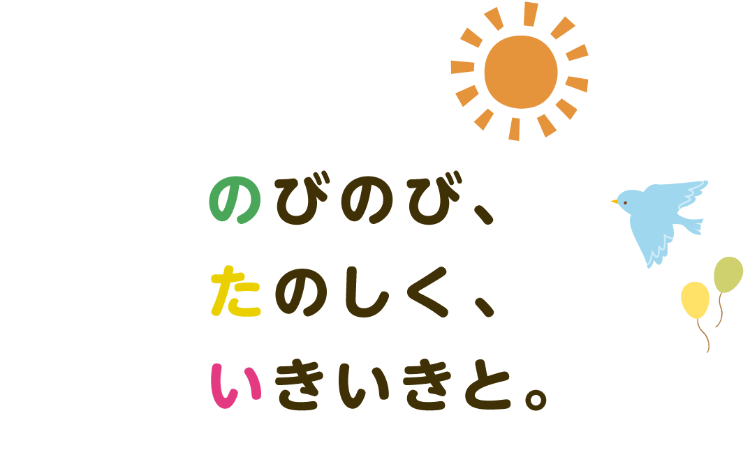 のびのび、たのしく、いきいきと。